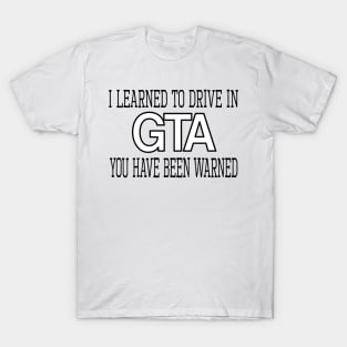 I learned to drive in GTA, you have been warned T-Shirt